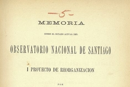 Memoria sobre el estado actual del Observatorio Nacional de Santiago y proyecto de reorganización. Santiago : Impr. Nacional, 1890. 18 p.