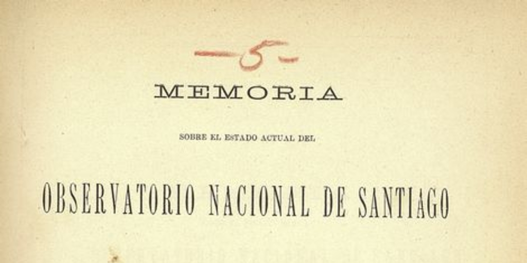 Memoria sobre el estado actual del Observatorio Nacional de Santiago y proyecto de reorganización. Santiago : Impr. Nacional, 1890. 18 p.