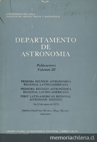 Reunión Astronómica Regional Latinoamericana. Primera Reunion Astronómica Regional Latinoamericana =Primeira Reunião Astronomica Regional Latino-Americana = First Latin-American Regional Astronomy Meeting : 16-21 de enero de 1978. Adelina Gutiérrez-Moreno, Hugo Moreno, editores.Santiago: Observatorio Astronómico Nacional, Cerro Calán, [1979] 334 p.