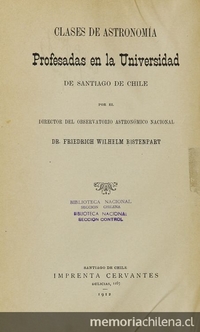 Clases de astronomía :profesadas en la Universidad de Chile /Wilhelm Friedrich Ristenpart. Santiago, Chile : Impr. Cervantes, 1912. viii, 294 p.