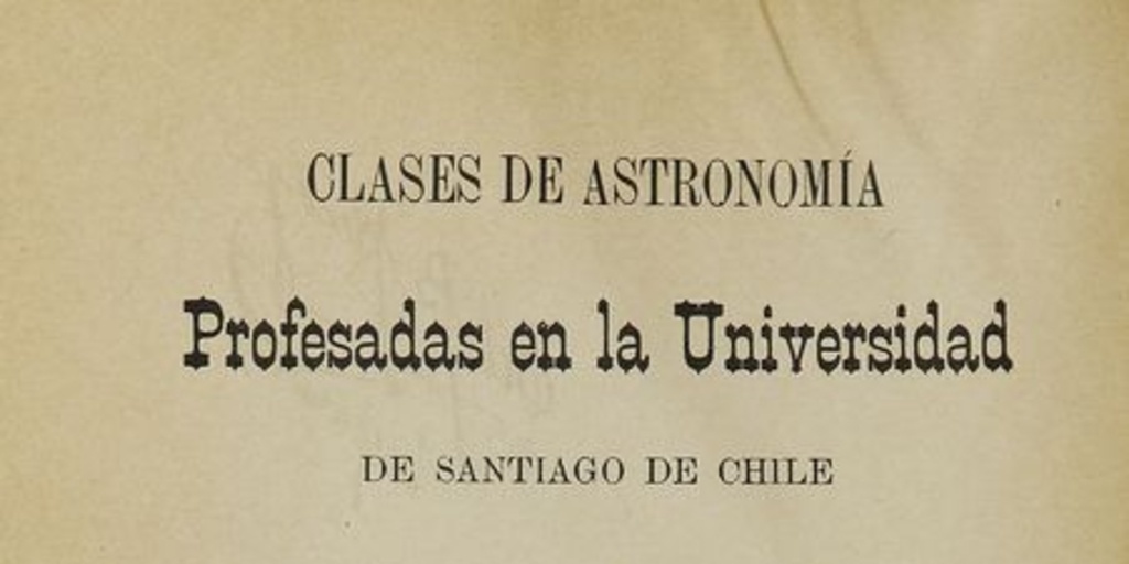 Clases de astronomía :profesadas en la Universidad de Chile /Wilhelm Friedrich Ristenpart. Santiago, Chile : Impr. Cervantes, 1912. viii, 294 p.