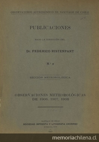 Observaciones meteorológicas de las estaciones de provincias: 1906, 1907, 1908 y de Santiago de Chile 1907, 1908 con un apéndice. 1910. Santiago: Soc. Impr. y Litogr. Universo, 1910. 16 p.