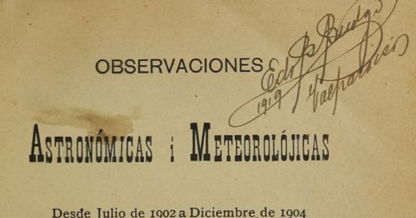 Observaciones astronómicas i meteorológicas desde julio de 1902 a diciembre de 1904.