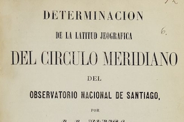 Determinacion de la latitud jeografica del circulo meridiano del Obervatorio Nacional de Santiago. Santiago de Chile : Imprenta de Julio Belin Ca., 1854. 24 p.