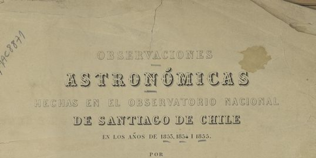 Observaciones astronómicas hechas en el Observatorio Nacional de Santiago de Chile. Santiago de Chile : Impr. del Ferrocarril, 1859-1875. 2 v.