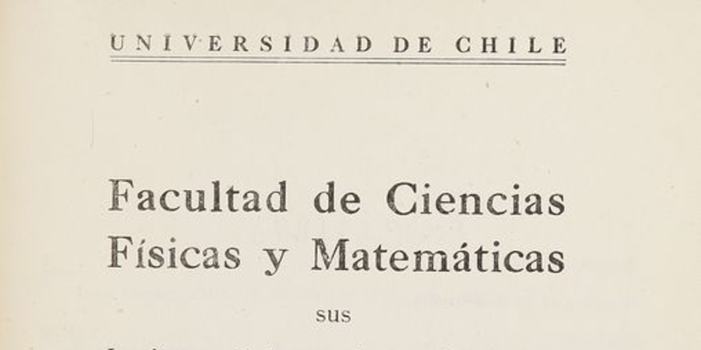 Universidad de Chile. Facultad de Ciencias Físicas y Matemáticas. Sus institutos, laboratorios y seminarios de investigación /Universidad de Chile, Facultad de Ciencias FÃ­sicas y MatemÃ¡ticas. Santiago: Universitaria.1953.