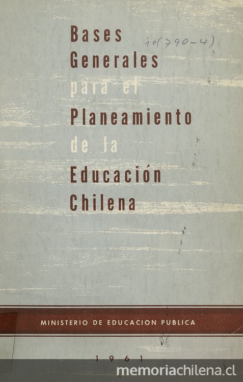 Chile. Ministerio de Educación Pública. Bases generales para el planeamiento de la educación chilena. Santiago: Esc. Nac. de Artes Gráficas, 1961. 151 p.