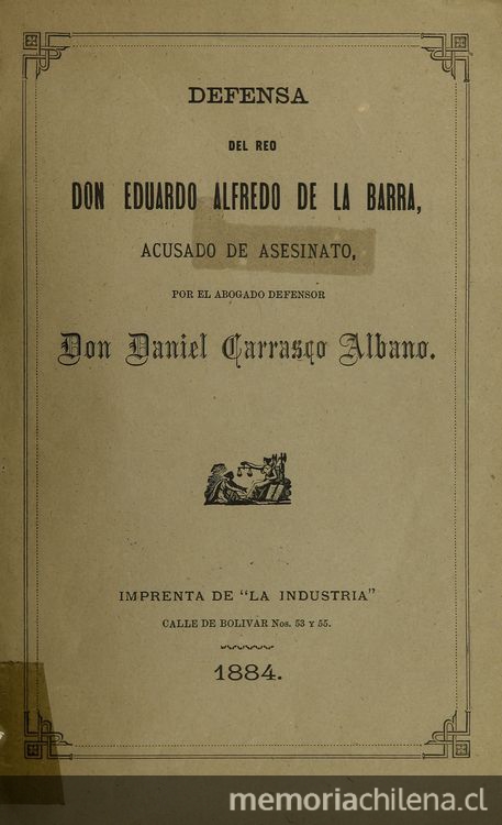 Defensa del reo Don Eduardo Alfredo de la Barra, acusado de asesinato. Santiago: Impr. de "La Industria", 1884.