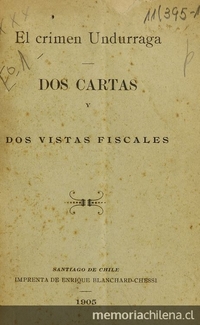 El crimen Undurraga: dos cartas y dos vistas fiscales. Santiago: Impr. de Enrique Blanchard Chessi, 1905