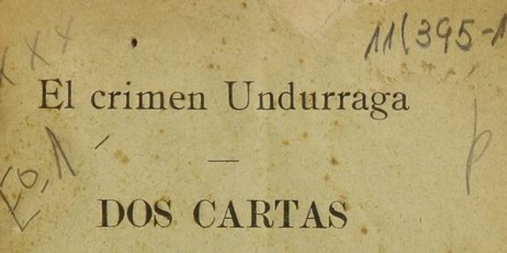 El crimen Undurraga: dos cartas y dos vistas fiscales. Santiago: Impr. de Enrique Blanchard Chessi, 1905