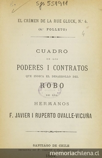 Cuadro de los poderes i contratos que indica el desarrollo del robo de los hermanos F. Javier i Ruperto Ovalle-Vicuña. Santiago: Impr. de P. Cadot y Ca., 1884