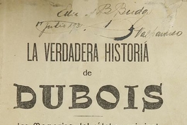 La verdadera historia de Dubois: las memorias del célebre criminal: su vida en Francia, Inglaterra, Venezuela, Perú, Bolivia y Chile: sus compañeras Ursula y Elcira. Santiago: [s.n.], 1907