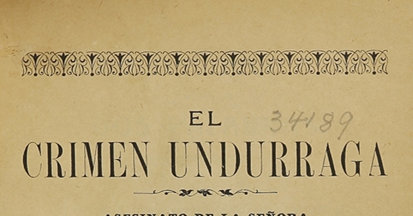  El crimen Undurraga: asesinato de la señora Teresa Sañartu Vicuña. Antofagasta: Impr. Mandiola i Castillo , 1905. 143 p.