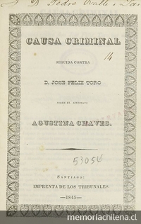  Causa criminal seguida contra D. José Felix Toro sobre el asesinato de Agustina Chaves. Santiago: Impr. de los Tribunales, 1845.