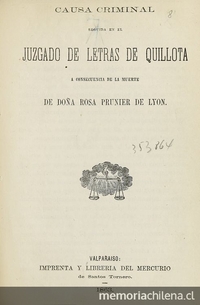 Causa criminal seguida en el Juzgado de Letras de Quillota a consecuencia de la muerte de Doña Rosa Prunier de Lyon. Valparaíso: Impr. del Mercurio, 1863.