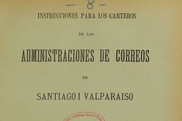 instrucciones para los carteros de las administraciones de Santiago y Valparaíso. Santiago de Chile: Imprenta Nacional, 1897, 12 p.