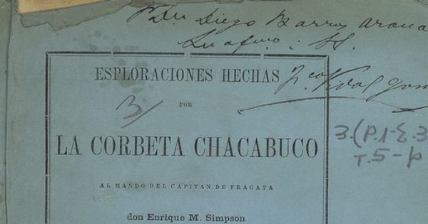 Esploraciones hechas por la Corbeta Chacabuco al mando del capitan de fragata don Enrique M. Simpson en los Archipielagos de Guaitecas, Chonos i Taitao.