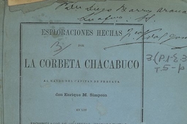 Esploraciones hechas por la Corbeta Chacabuco al mando del capitan de fragata don Enrique M. Simpson en los Archipielagos de Guaitecas, Chonos i Taitao.