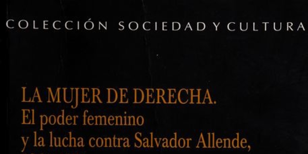 "De la campaña del terror a la marcha de las cacerolas vacías" en La mujer de derecha. El poder femenino y la lucha contra Salvador Allende, 1964-1973. Santiago