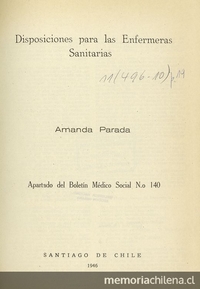 Disposiciones para las enfermeras sanitarias. Santiago: Talls. Gráfs. La Nación S.A., 1946, 8 p. (Apartado del Bol. Médico Social, Nº 140)