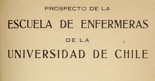 Prospecto de la Escuela de Enfermeras de la Universidad de Chile. Santiago: Impr. Universitaria, 1930, 19 p.