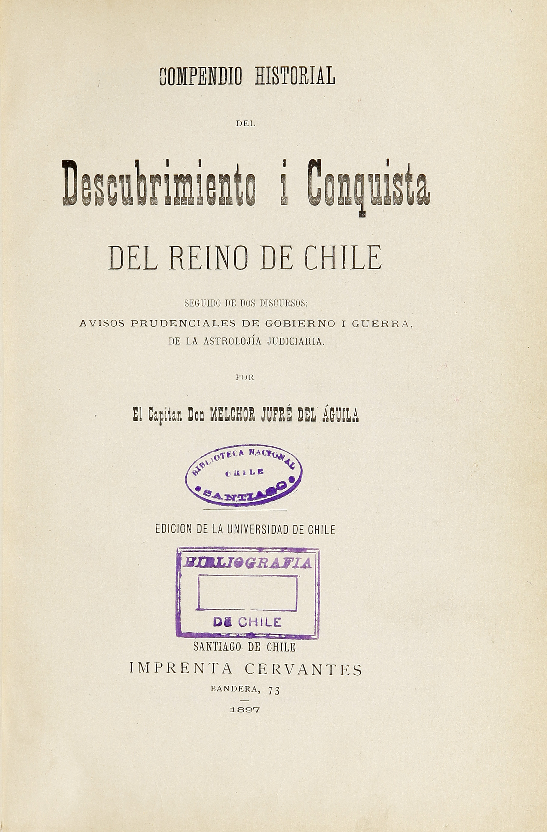 Compendio historial del descubrimiento i conquista del Reino de Chile: seguido de dos discursos: avisos prudenciales de gobierno i guerra, de la astrolojía judiciaria.