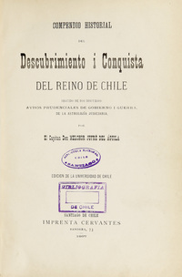 Compendio historial del descubrimiento i conquista del Reino de Chile: seguido de dos discursos: avisos prudenciales de gobierno i guerra, de la astrolojía judiciaria.