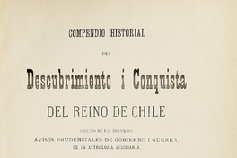 Compendio historial del descubrimiento i conquista del Reino de Chile: seguido de dos discursos: avisos prudenciales de gobierno i guerra, de la astrolojía judiciaria.