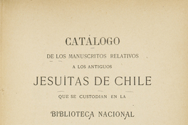 Catálogo de los manuscritos relativos a los antiguos jesuitas de Chile que se custodian en la Biblioteca Nacional.