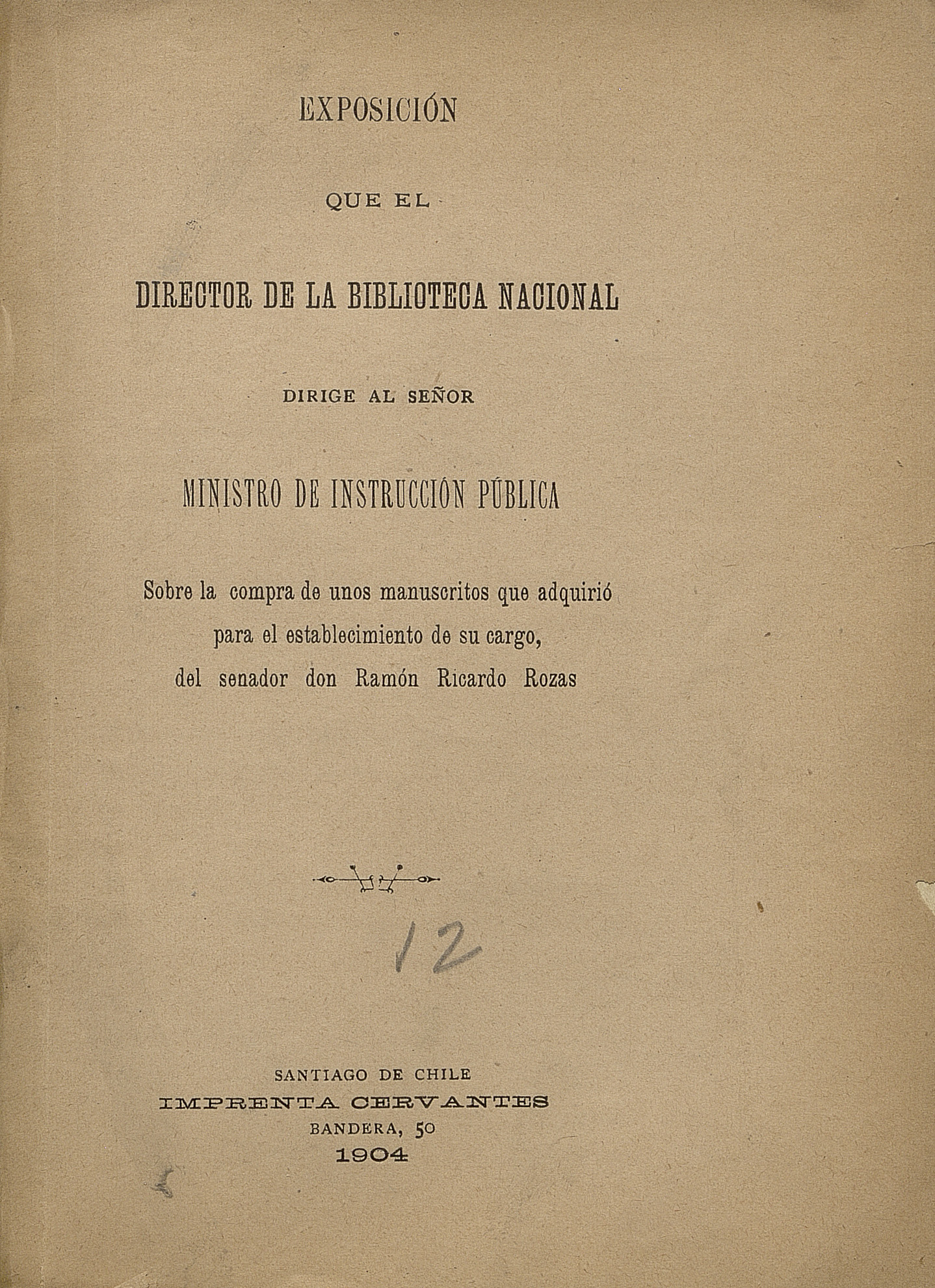 Exposición que el director de la Biblioteca Nacional dirige al señor Ministro de Instrucción pública: sobre la compra de unos manuscritos que adquirió para el establecimiento de su cargo, del senador don Ramón Ricardo Rozas