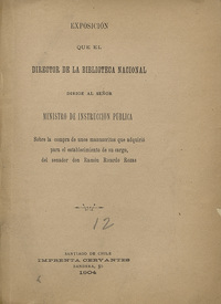 Exposición que el director de la Biblioteca Nacional dirige al señor Ministro de Instrucción pública: sobre la compra de unos manuscritos que adquirió para el establecimiento de su cargo, del senador don Ramón Ricardo Rozas