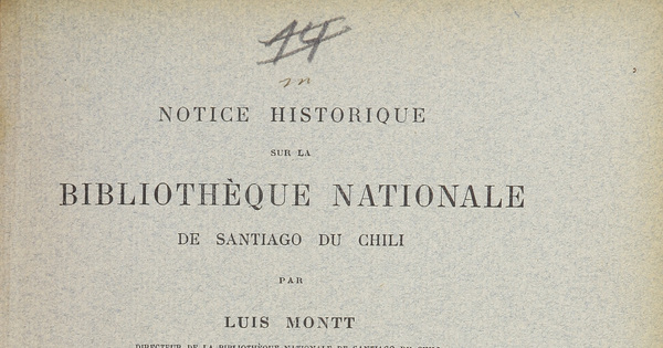 Notice historique sur la Bibliotheque Nationale de Santiago du Chili.