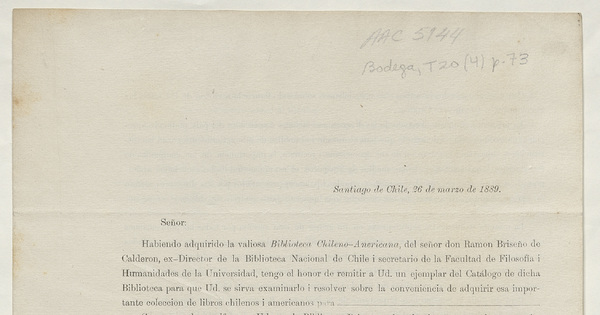 Santiago de Chile, 26 de marzo de 1889. Señor: Habiendo adquirido la valiosa Biblioteca Chileno-Americana, del Señor Don Ramón Briseño de Calderón, ex-Director de la Biblioteca Nacional de Chile.