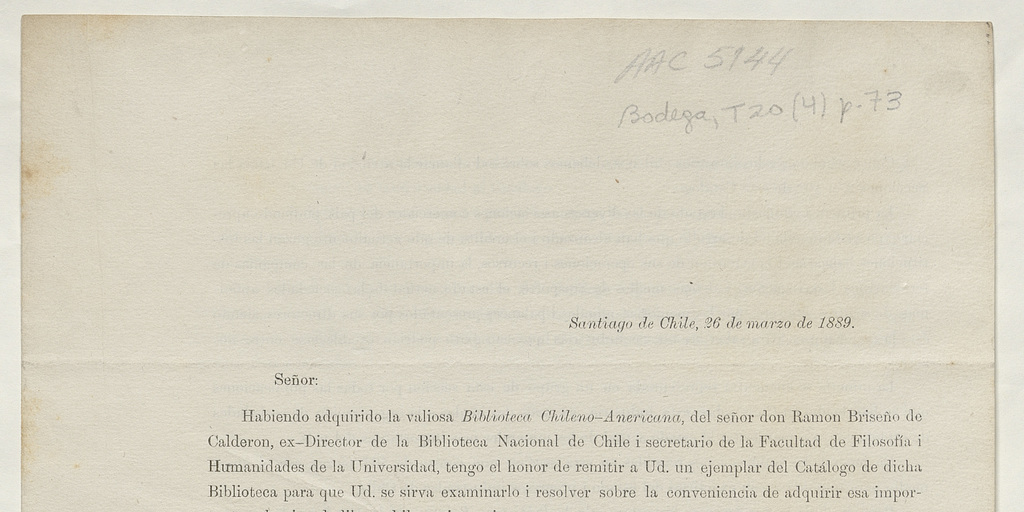 Santiago de Chile, 26 de marzo de 1889. Señor: Habiendo adquirido la valiosa Biblioteca Chileno-Americana, del Señor Don Ramón Briseño de Calderón, ex-Director de la Biblioteca Nacional de Chile.