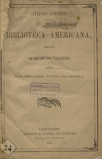 Catálogo completo de la Biblioteca Americana, compuesta de más de 3000 volúmenes que posee Don Benjamín Vicuña Mackenna.