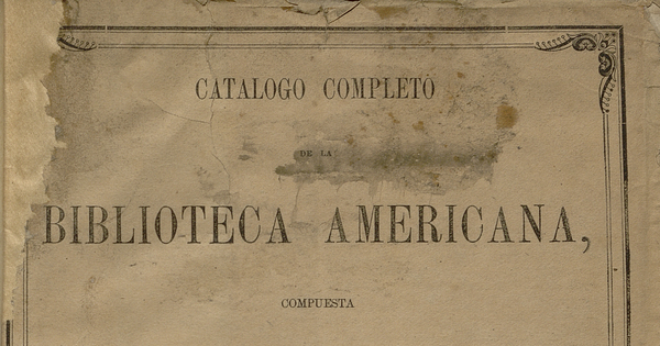 Catálogo completo de la Biblioteca Americana, compuesta de más de 3000 volúmenes que posee Don Benjamín Vicuña Mackenna.