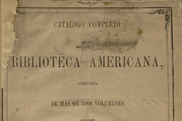 Catálogo completo de la Biblioteca Americana, compuesta de más de 3000 volúmenes que posee Don Benjamín Vicuña Mackenna.