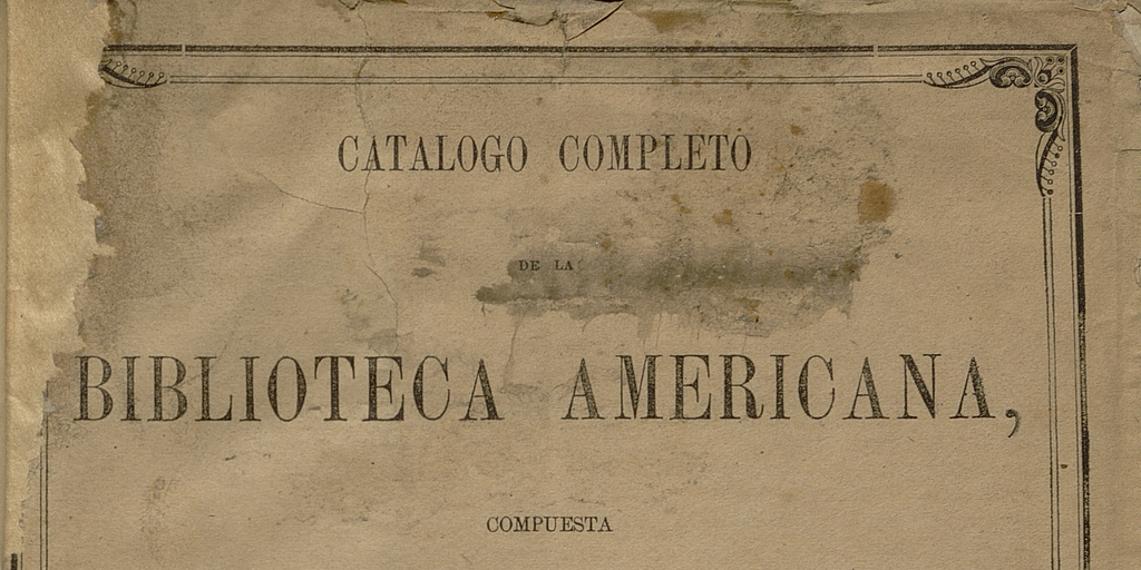 Catálogo completo de la Biblioteca Americana, compuesta de más de 3000 volúmenes que posee Don Benjamín Vicuña Mackenna.