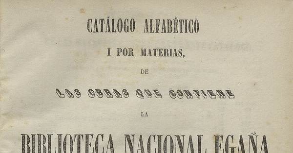 Catálogo alfabético i por materias de las obras que contiene la Biblioteca Nacional Egaña de Santiago de Chile.
