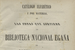 Catálogo alfabético i por materias de las obras que contiene la Biblioteca Nacional Egaña de Santiago de Chile.
