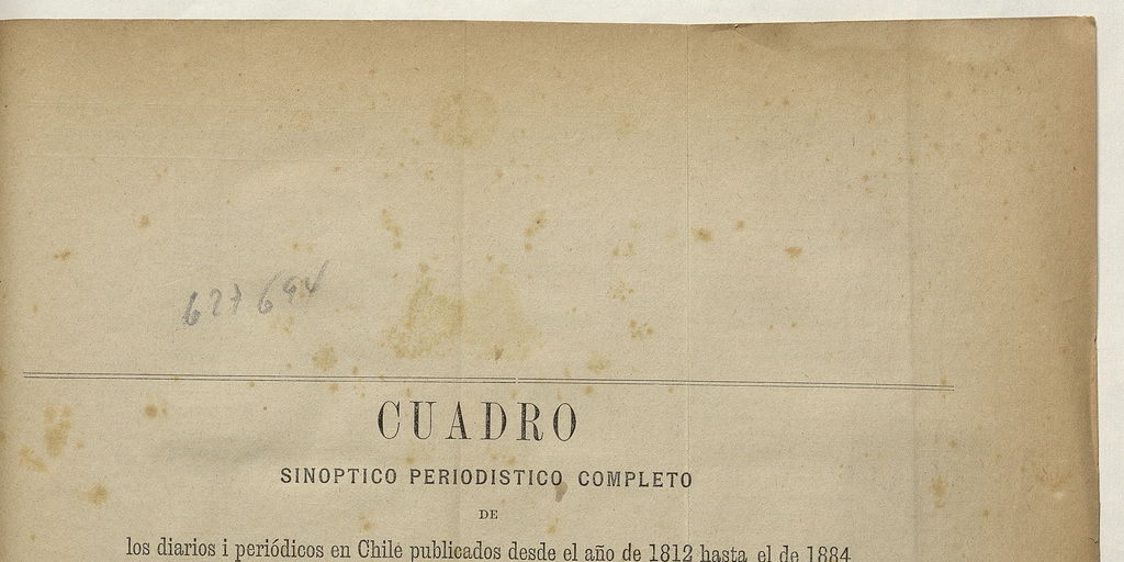 Cuadro sinóptico periodístico completo de los diarios y periódicos en Chile publicados desde 1812 hasta el año de 1884 inclusive, que la Biblioteca Nacional conserva empastados