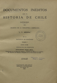 Documentos inéditos para la historia de Chile: catálogo del Archivo de la Biblioteca Americana J.T. Medina "de la Nacional de Santiago: tomo I, 1535-1720