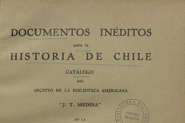 Documentos inéditos para la historia de Chile: catálogo del Archivo de la Biblioteca Americana J.T. Medina "de la Nacional de Santiago: tomo I, 1535-1720