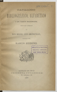 Catálogo bibliográfico, alfabético i un tanto razonado, de las obras de Don Miguel Luis Amunátegui, formado por Ramón Briseño.
