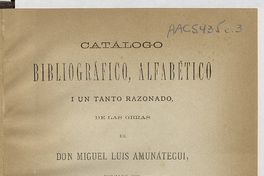 Catálogo bibliográfico, alfabético i un tanto razonado, de las obras de Don Miguel Luis Amunátegui, formado por Ramón Briseño.