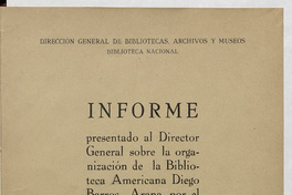 Informe presentado al Director General sobre la organización de la Biblioteca Americana Diego Barros Arana por el Conservador de ella.[Guillermo Feliú Cruz].
