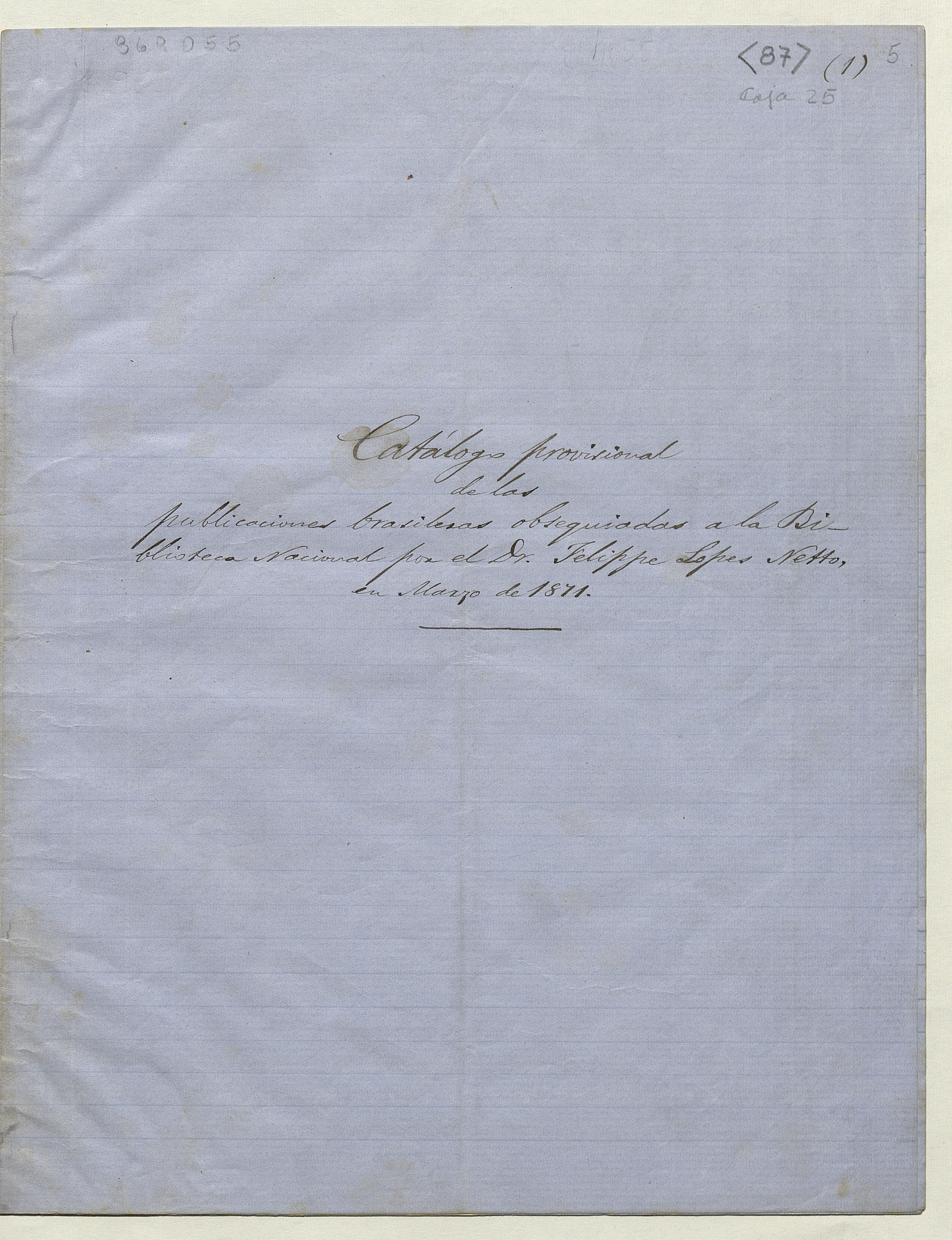 Catálogo provisional de las publicaciones brasileras obsequiadas a la Biblioteca Nacional por el Dr. Felippe Lopes Netto:[manuscrito]en Marzo de 1871 /R. B.