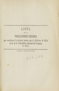 Lista de las publicaciones chilenas: que constituyen la primera remesa que el gobierno de Chile envía al de la República Oriental del Uruguay en 1874Autor: Briseño, Ramón, 1814-1910.