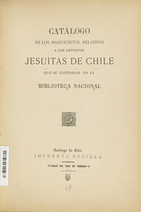 Catálogo de los manuscritos relativos a los antiguos jesuitas de Chile que se custodian en la Biblioteca Nacional Catálogo de los manuscritos relativos a los antiguos jesuitas de Chile que se custodian en la Biblioteca Nacional