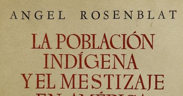 La población indígena y el mestizaje en América. Tomo 2. Buenos Aires: Editorial Nova, 1954